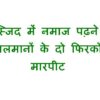 मस्जिद में नमाज पढ़ने पर मुसलमानों के दो फिरकों में मारपीट